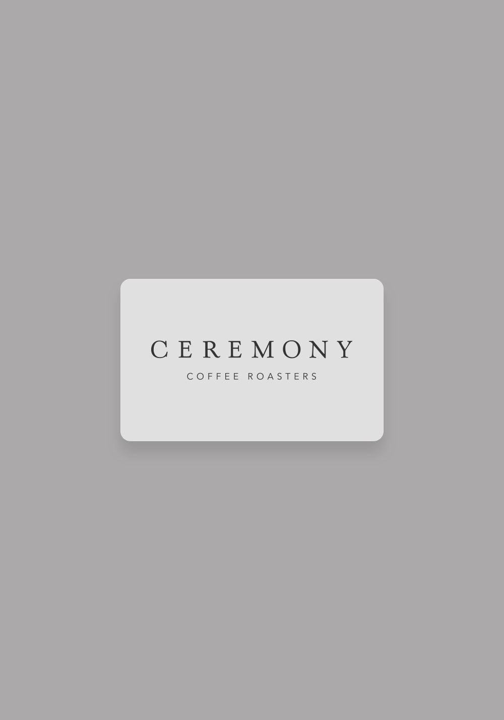 Gift Card (Brick + Mortar Stores) - Ceremony Coffee Roasters